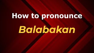 How to pronounce Balabakan