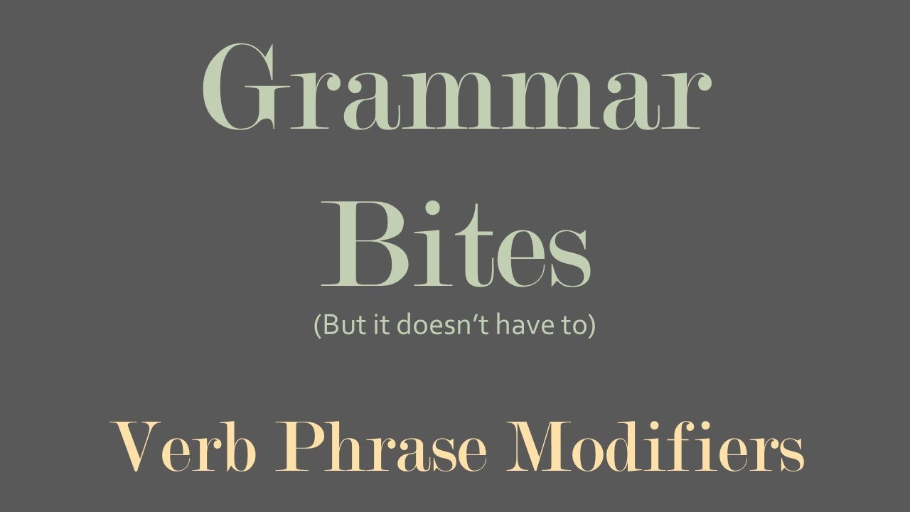 Grammar Bites | Verb Phrase Modifiers