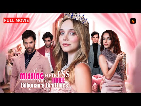 👑 The Missing Heiress Spoiled by Three Billionaire Brothers FULL MOVIE | She Was Humiliated… ✨