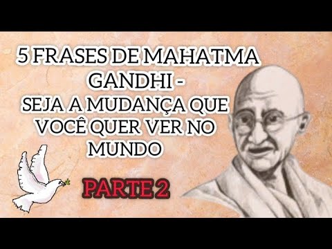 5 FRASES DE MAHATMA GANDHI  - SEJA A MUDANÇA QUE VOCÊ QUER VER NO MUNDO