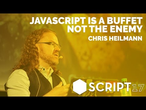 Chris Heilmann - JavaScript is a buffet, not the enemy / Script'17