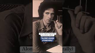 Did you know: Alone Again (Naturally).