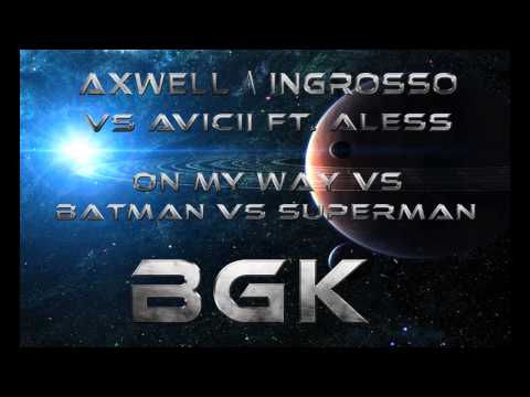 MIX B.G.K - Axwell Λ Ingrosso vs Avicii ft. Aless - On My Way vs Batman vs Superman