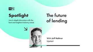 Jeff Keltner from Upstart on what the future of lending will look like | Spotlight