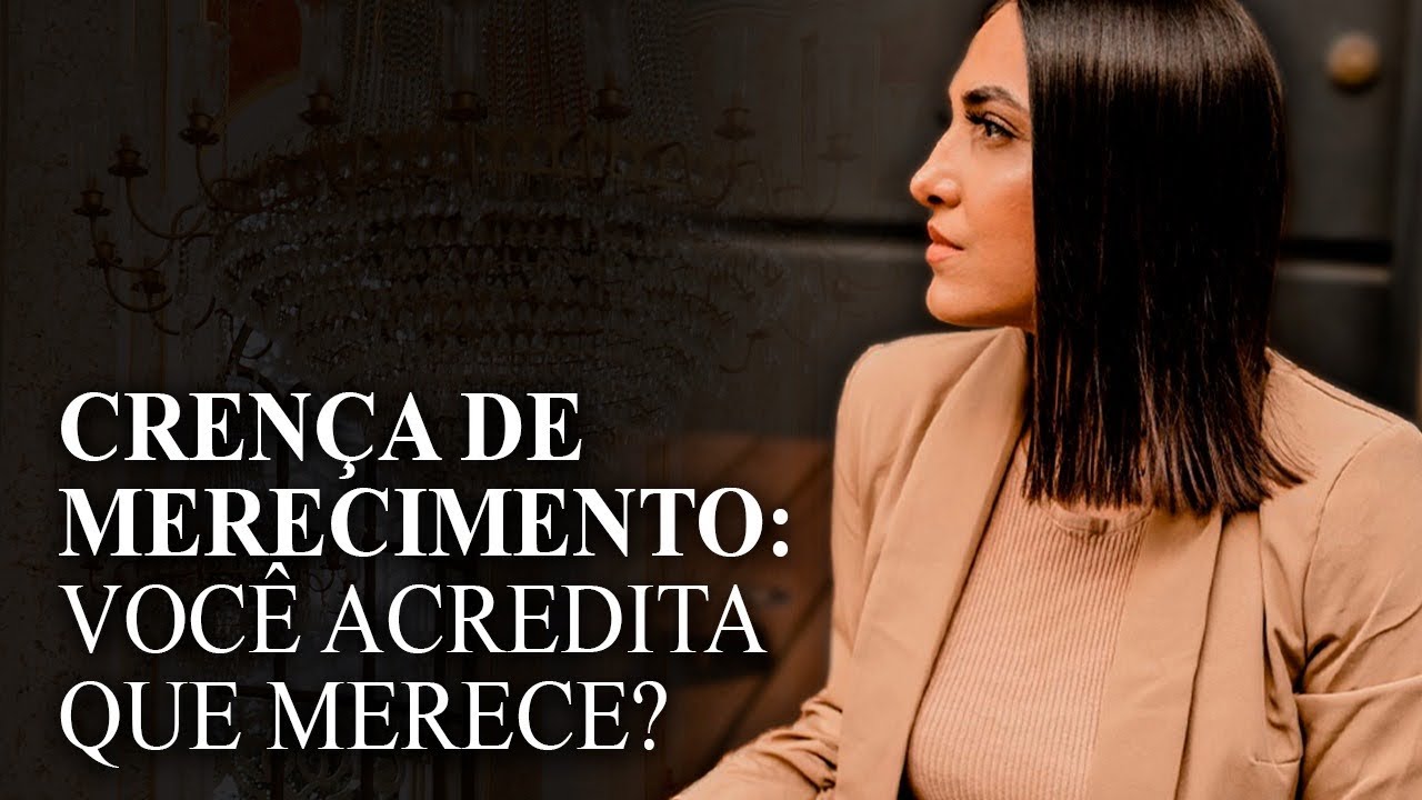 CRENÇA DE MERECIMENTO *PARE DE ACHAR QUE NÃO MERECE!*