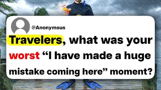 Travelers, what was your worst "I have made a huge mistake coming here" moment?