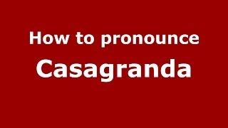 How to pronounce Casagranda