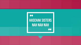 Haschak Sisters Nah Nah Nah Lyrics