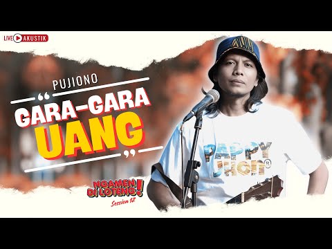 PUJIONO - GARA GARA UANG (LIVE ACOUSTIC NGAMEN DI LOTENG SESSION 12)