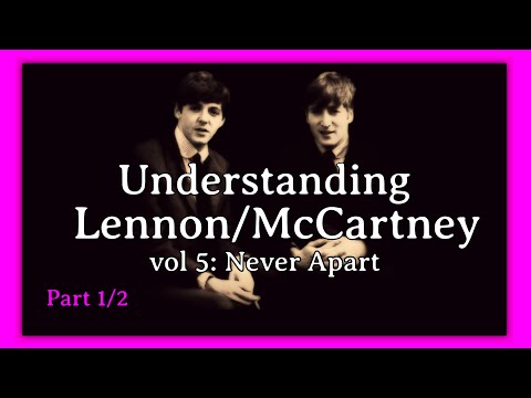 Understanding Lennon/McCartney vol 5: Never Apart pt1/2