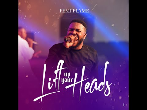 LIFT UP YOUR HEADS - FEMI FLAME