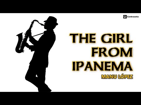 The Girl From Ipanema, Astrud Gilberto, Instrumental Sax Music, Smooth Jazz, Manu Lopez Saxofonista