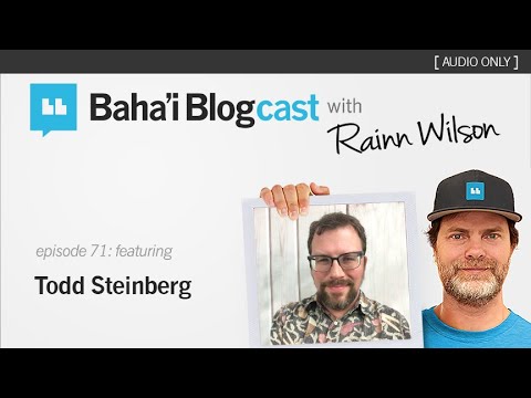 Baha'i Blogcast with Rainn Wilson - Ep 71: Todd Steinberg