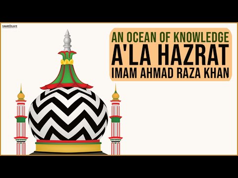 An Ocean of Knowledge | A'la Hazrat Imam Ahmad Raza Khan