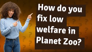 How do you fix low welfare in Planet Zoo?