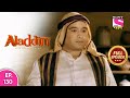 Aladdin - Naam Toh Suna Hoga | अलाद्दिन - नाम तो सुना होगा | Episode 130 | 20t