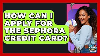 How Can I Apply For The Sephora Credit Card - Crazy About Credit Cards