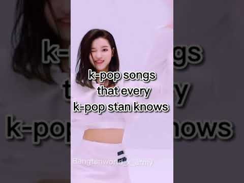 K-POP songs that every K-POP stan knows . #BTS #blackpink #itzy #everglow #skz #kpop