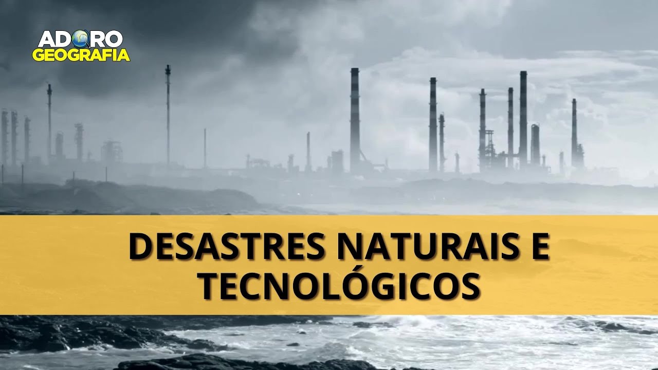 Desastres Naturais e Desastres Tecnológicos