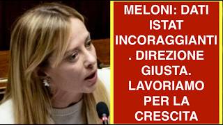 MELONI: DATI ISTAT INCORAGGIANTI. DIREZIONE GIUSTA. LAVORIAMO PER LA CRESCITA