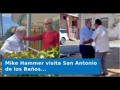 Mike Hammer visita San Antonio de los Baños, cuna del 11J