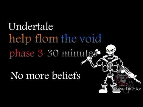 undertale help from the void phase 3 No more beliefs 30 minutes