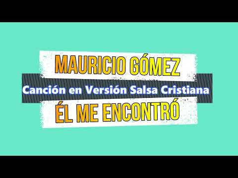 EL ME ENCONTRO   MAURICIO GOMEZ SALSA CRISTIANA