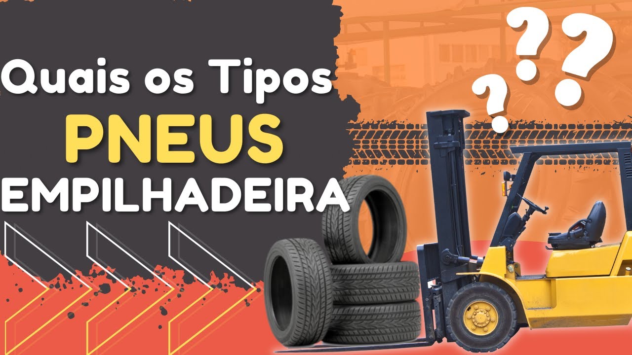 QUAIS OS TIPOS DE PNEUS USADOS EM EMPILHADEIRAS ?