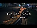 Yun Rahu Chup Kuchh Bhi Na Bolu Slowed And Reverb Lo Fi