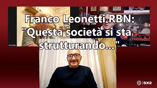 Franco Leonetti RBN: Questa società si sta strutturando...