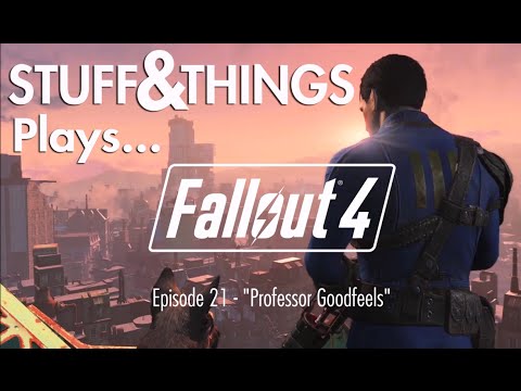 Stuff&Things Plays... Fallout 4 - Episode 21 - "Professor Goodfeels"