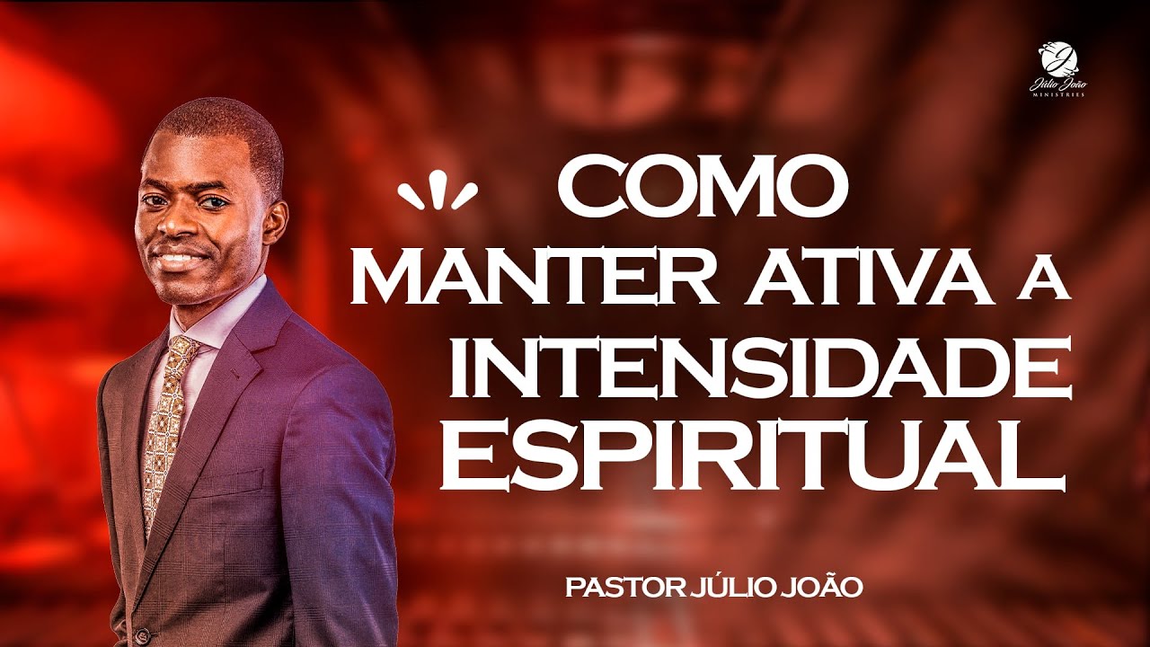 COMO MANTER ATIVA A INTENSIDADE ESPIRITUAL / PASTOR JÚLIO JOÃO
