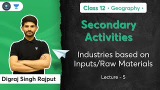 Class 12th - Geography -Secondary Activities | Industries based on Inputs/Raw Materials | Digraj Sir