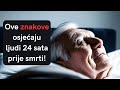 SMRT SE MOŽE PREPOZNATI Ove Znakove Osjećaju Ljudi 24 Sata Prije Smrti