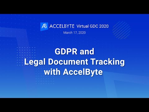 AccelByte Virtual GDC 2020 - GDPR and Legal Document Tracking with AccelByte