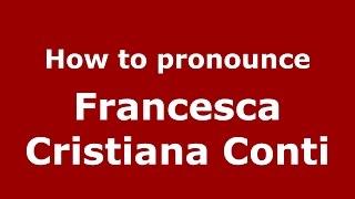 How to pronounce Francesca Cristiana Conti