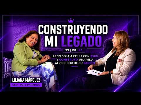 Construyendo Mi Legado | S3|EP #3 |Llegó sola a EE.UU. con $500| Liliana Márquez