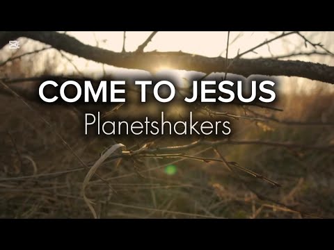Come To Jesus - Planetshakers