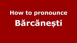 How to pronounce Bărcănești
