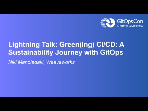 Lightning Talk: Green(Ing) CI/CD: A Sustainability Journey with GitOps - Niki Manoledaki, Weaveworks