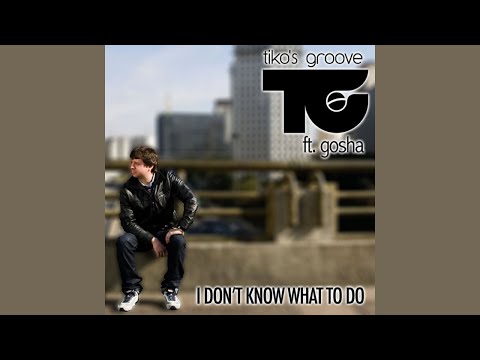 Tiko's Groove feat. Gosha - I Don't Know What to Do (Audio)