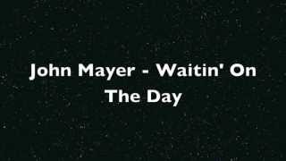 John Mayer - Waitin&#39; On The Day (Lyrics) [HD]