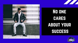 No one cares about your success