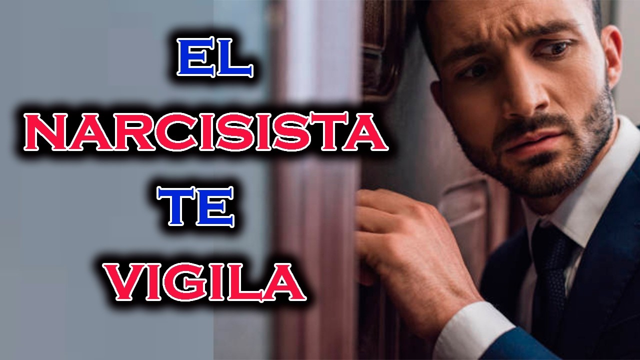 CUANDO EL NARCISISTA TE VIGILA