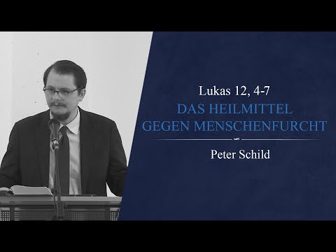 Das Heilmittel gegen Menschenfurcht (Lukas 12, 4-7) - Peter Schild