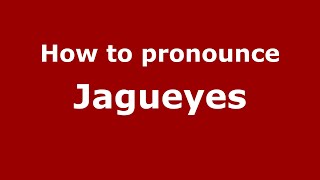 How to pronounce Jagueyes