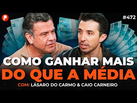 COMO GANHAR MAIS DINHEIRO QUE A MAIORIA DAS PESSOAS (Lásaro do Carmo Caio Carneiro) | PrimoCast 472