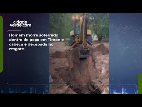 Homem morre soterrado dentro de poço em Timon e cabeça é decepada no resgate