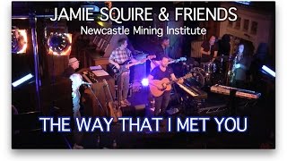 Jamie Squire & Friends Live - The Way That I Met You - Newcastle Mining Institute