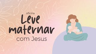 Oficina para um Leve Maternar com Jesus